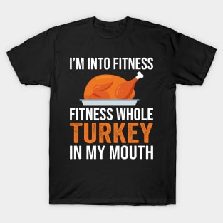 I'm Into Fitness Whole Turkey In My Mouth Thanksgiving Gift T-Shirt